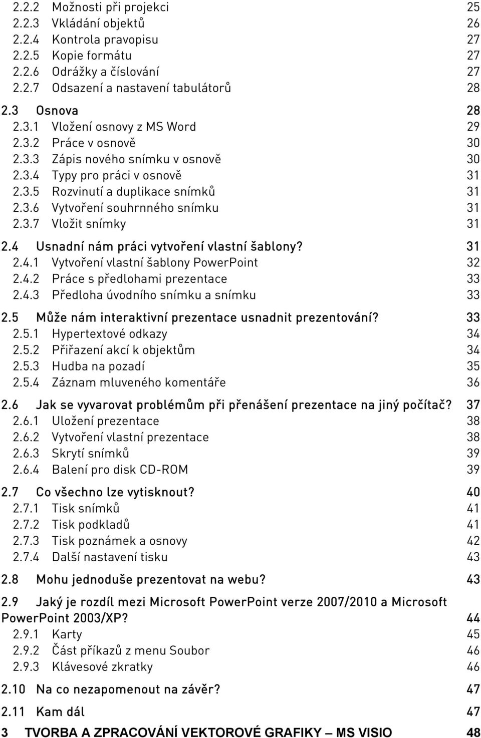 4 Usnadní nám práci vytvoření vlastní šablony? 31 2.4.1 Vytvoření vlastní šablony PowerPoint 32 2.4.2 Práce s předlohami prezentace 33 2.4.3 Předloha úvodního snímku a snímku 33 2.