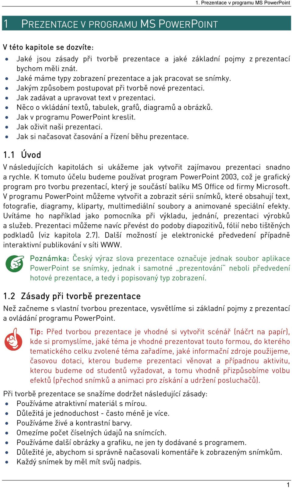 Něco o vkládání textů, tabulek, grafů, diagramů a obrázků. Jak v programu PowerPoint kreslit. Jak oživit naši prezentaci. Jak si načasovat časování a řízení běhu prezentace. 1.