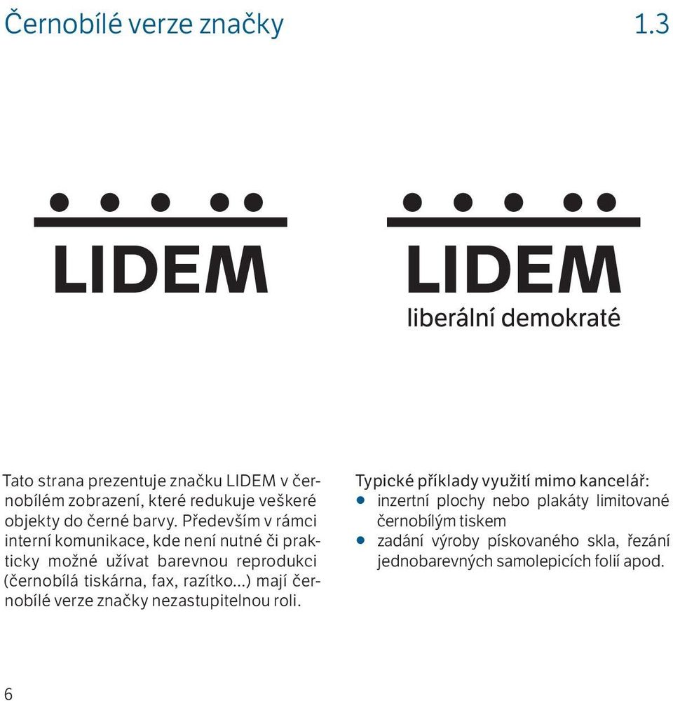 Především v rámci interní komunikace, kde není nutné či prakticky možné užívat barevnou reprodukci (černobílá tiskárna, fax,