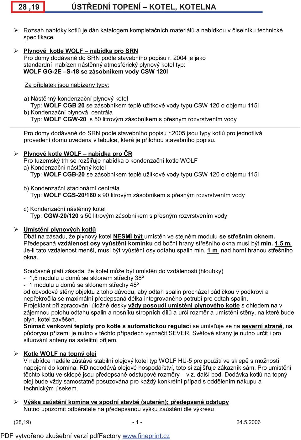 2004 je jako standardní nabízen nástěnný atmosférický plynový kotel typ: WOLF GG-2E S-18 se zásobníkem vody CSW 120l Za příplatek jsou nabízeny typy: a) Nástěnný kondenzační plynový kotel Typ: WOLF