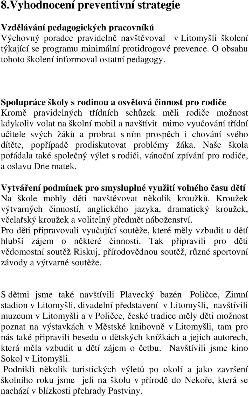 Spolupráce školy s rodinou a osvětová činnost pro rodiče Kromě pravidelných třídních schůzek měli rodiče možnost kdykoliv volat na školní mobil a navštívit mimo vyučování třídní učitele svých žáků a