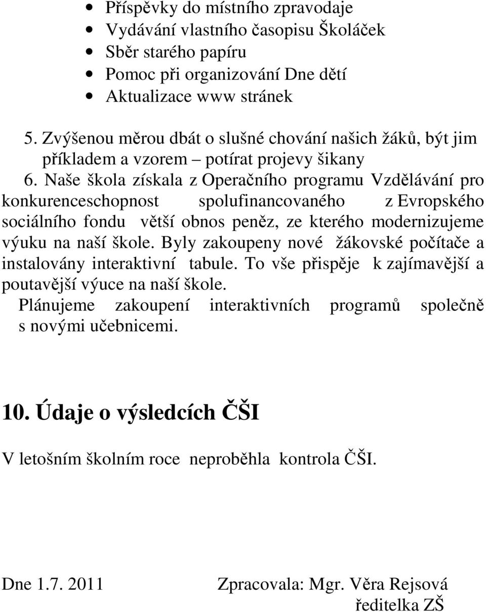 Naše škola získala z Operačního programu Vzdělávání pro konkurenceschopnost spolufinancovaného z Evropského sociálního fondu větší obnos peněz, ze kterého modernizujeme výuku na naší škole.