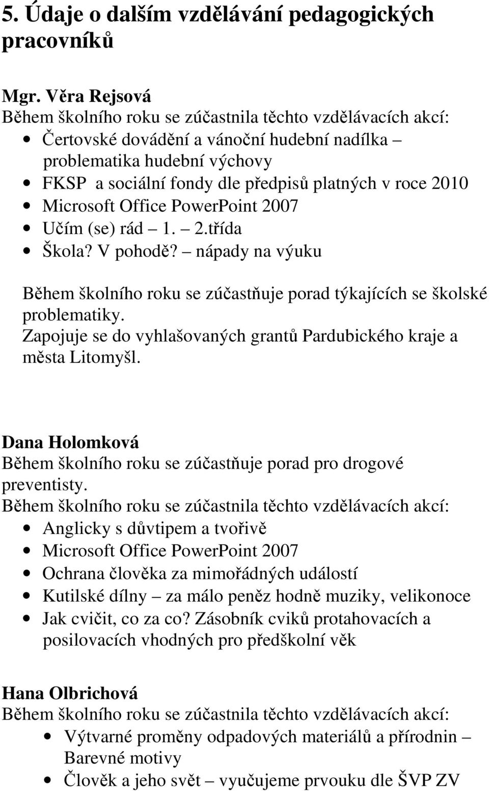 2010 Microsoft Office PowerPoint 2007 Učím (se) rád 1. 2.třída Škola? V pohodě? nápady na výuku Během školního roku se zúčastňuje porad týkajících se školské problematiky.