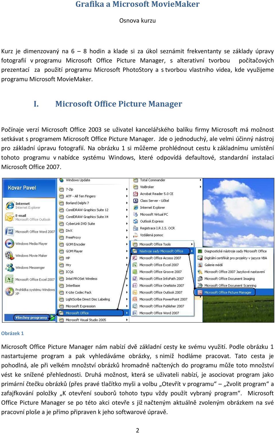 Microsoft Office Picture Manager Počínaje verzí Microsoft Office 2003 se uživatel kancelářského balíku firmy Microsoft má možnost setkávat s programem Microsoft Office Picture Manager.