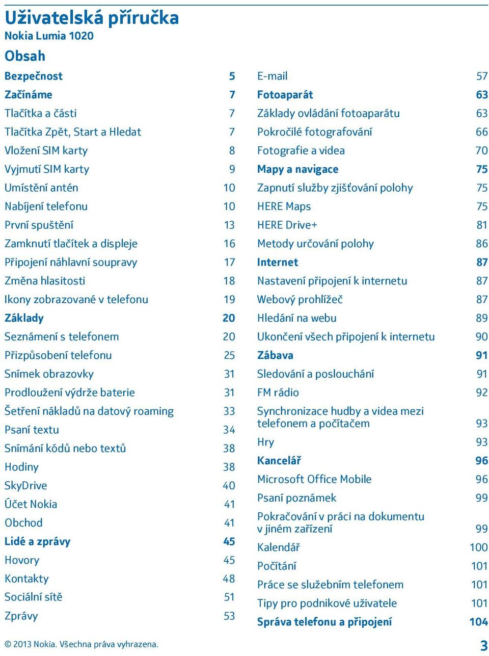 Snímek obrazovky 31 Prodloužení výdrže baterie 31 Šetření nákladů na datový roaming 33 Psaní textu 34 Snímání kódů nebo textů 38 Hodiny 38 SkyDrive 40 Účet Nokia 41 Obchod 41 Lidé a zprávy 45 Hovory