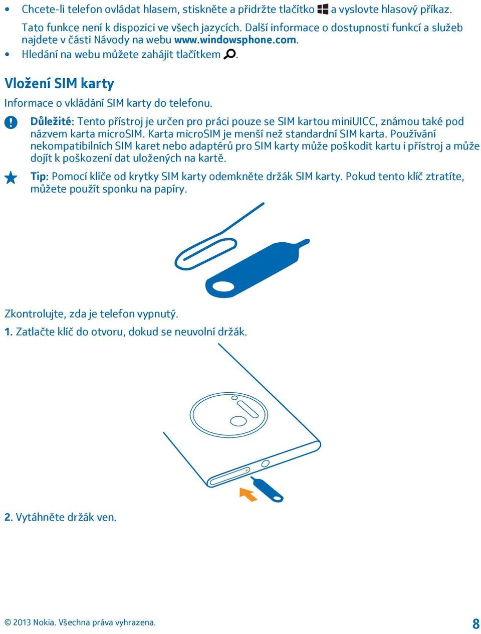 Vložení SIM karty Informace o vkládání SIM karty do telefonu. Důležité: Tento přístroj je určen pro práci pouze se SIM kartou miniuicc, známou také pod názvem karta microsim.