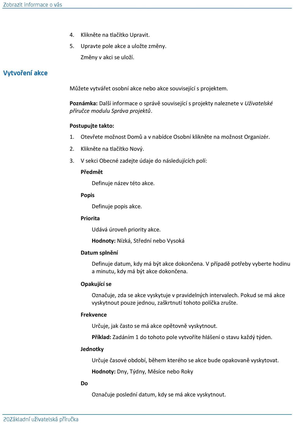 Klikněte na tlačítko Nový. 3. V sekci Obecné zadejte údaje do následujících polí: Předmět Popis Priorita Definuje název této akce. Definuje popis akce. Udává úroveň priority akce.