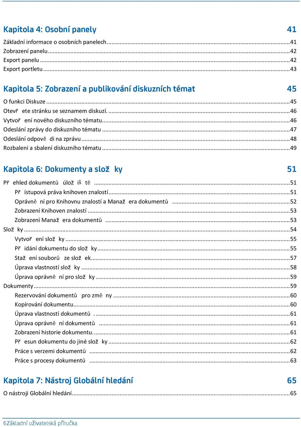 .. 46 Odeslání zprávy do diskuzního tématu... 47 Odeslání odpově di na zprávu... 48 Rozbalení a sbalení diskuzního tématu... 49 Kapitola 6: Dokumenty a slož ky 51 Př ehled dokumentů úlož iš tě.