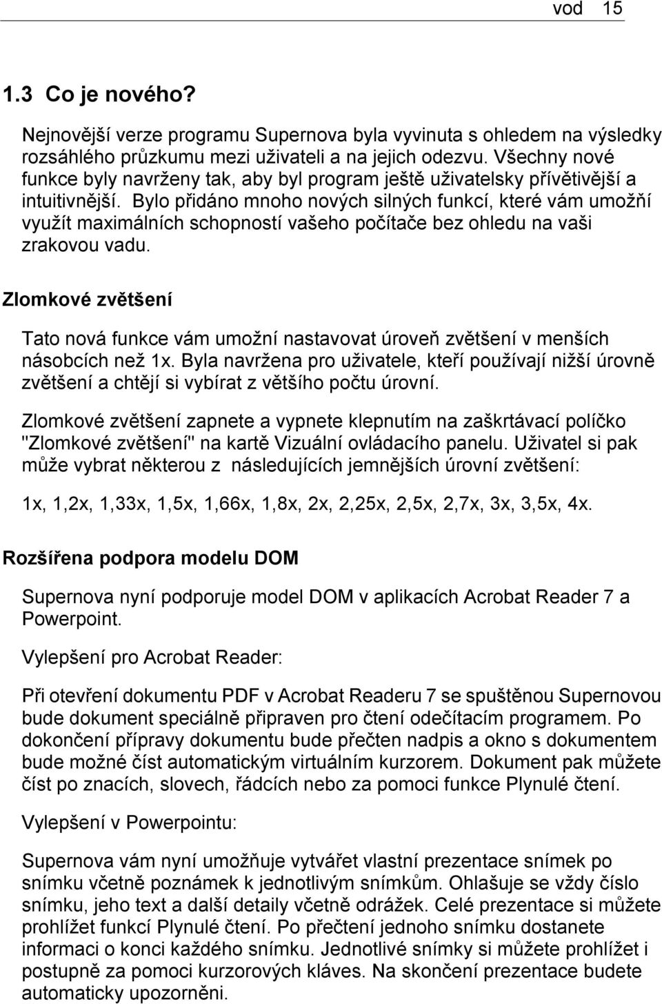 Bylo přidáno mnoho nových silných funkcí, které vám umožňí využít maximálních schopností vašeho počítače bez ohledu na vaši zrakovou vadu.