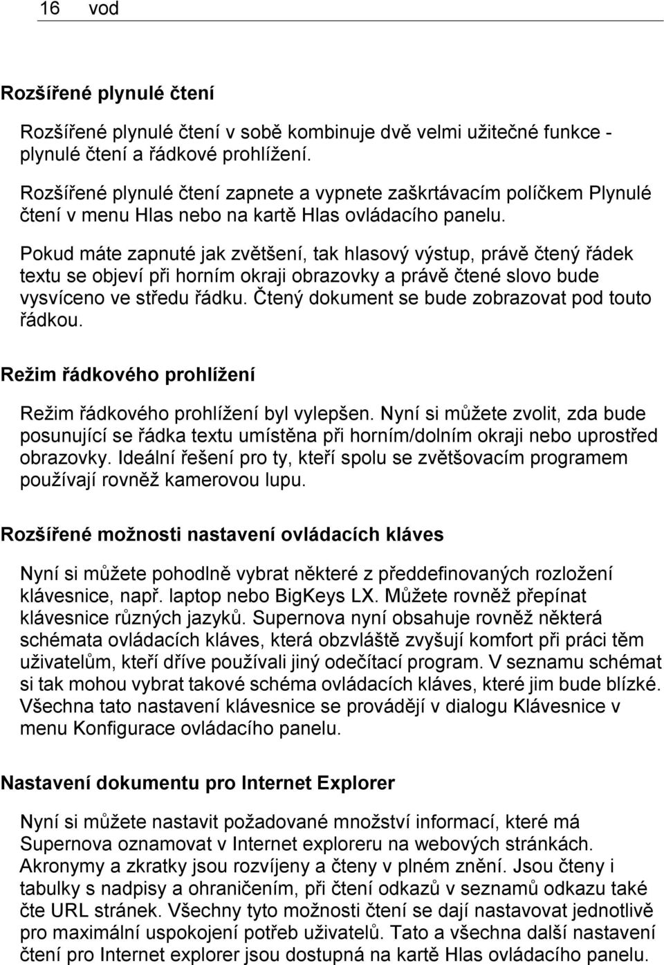 Pokud máte zapnuté jak zvětšení, tak hlasový výstup, právě čtený řádek textu se objeví při horním okraji obrazovky a právě čtené slovo bude vysvíceno ve středu řádku.