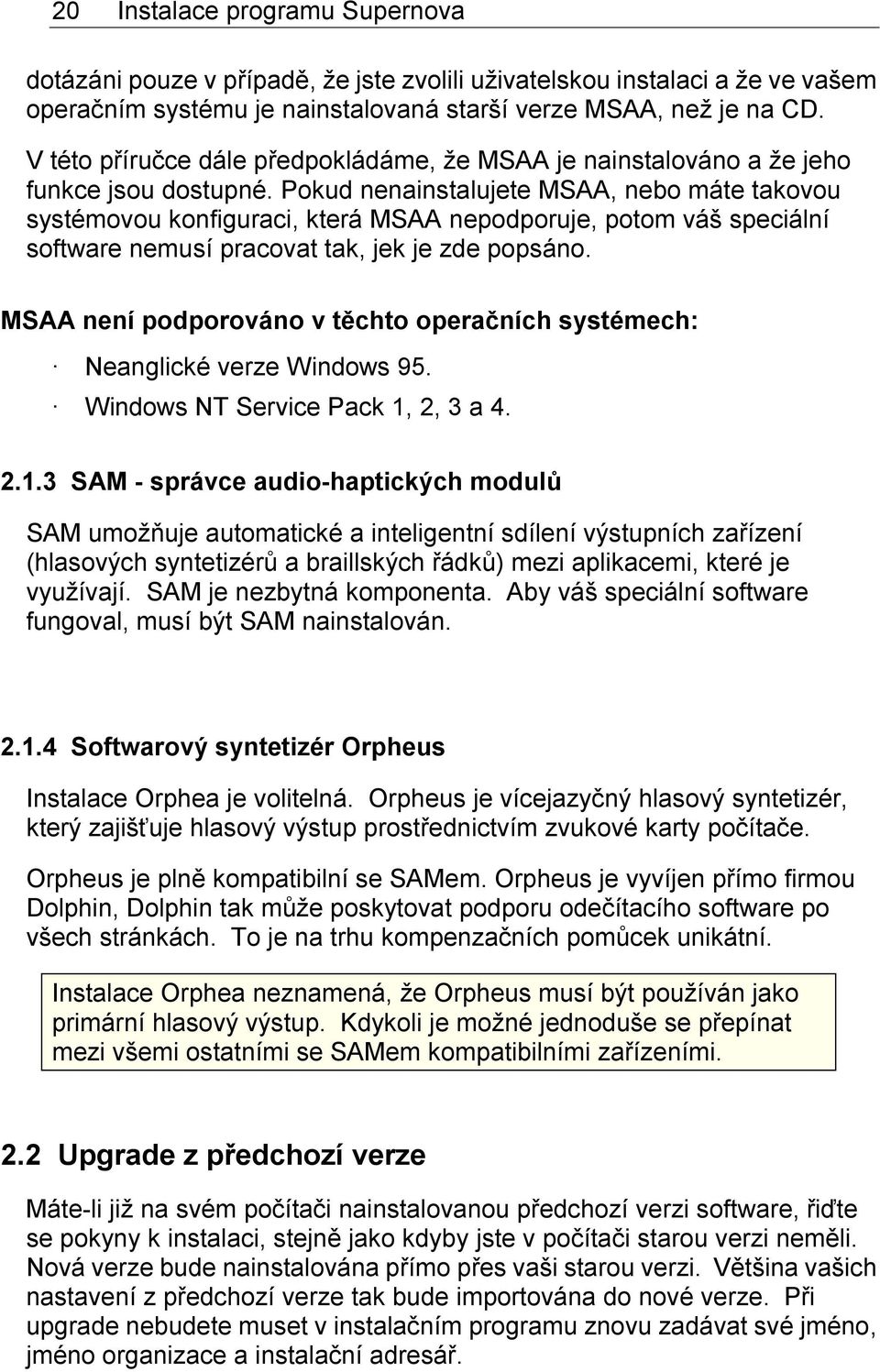 Pokud nenainstalujete MSAA, nebo máte takovou systémovou konfiguraci, která MSAA nepodporuje, potom váš speciální software nemusí pracovat tak, jek je zde popsáno.