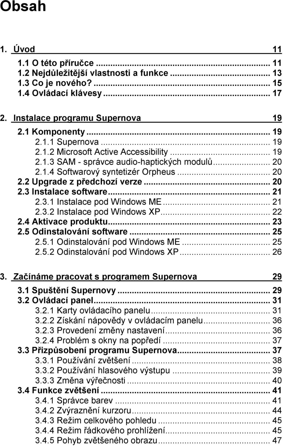 3.1 Instalace pod Windows ME...21 2.3.2 Instalace pod Windows XP...22 2.4 Aktivace produktu...23 2.5 Odinstalování software...25 2.5.1 Odinstalování pod Windows ME...25 2.5.2 Odinstalování pod Windows XP.