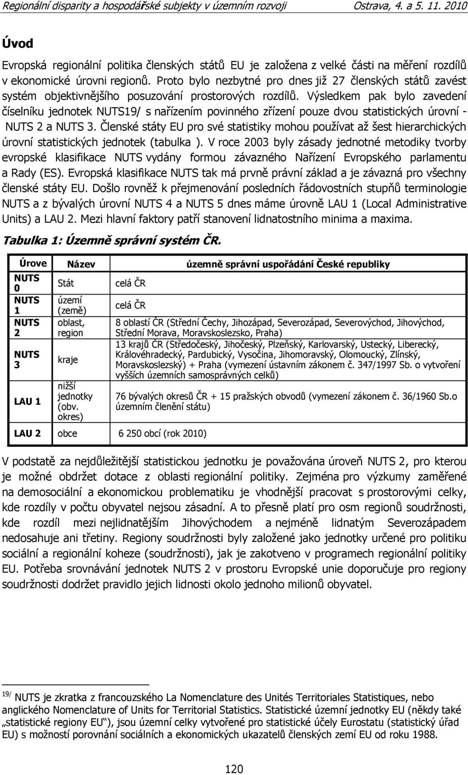 Výsledkem pak bylo zavedení číselníku jednotek NUTS19/ s nařízením povinného zřízení pouze dvou statistických úrovní - NUTS 2 a NUTS 3.