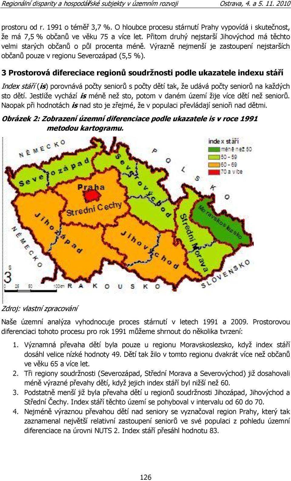 3 rostorová difereciace regionů soudrţnosti podle ukazatele indexu stáří Index stáří (is) porovnává počty seniorů s počty dětí tak, ţe udává počty seniorů na kaţdých sto dětí.