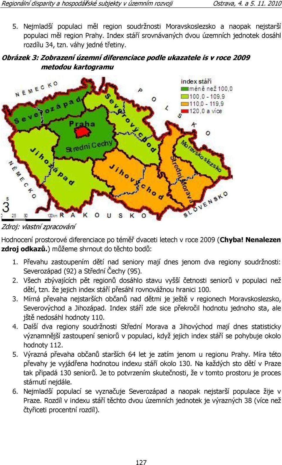 Nenalezen zdroj odkazů.) můţeme shrnout do těchto bodů: 1. řevahu zastoupením dětí nad seniory mají dnes jenom dva regiony soudrţnosti: Severozápad (92) a Střední Čechy (95). 2.