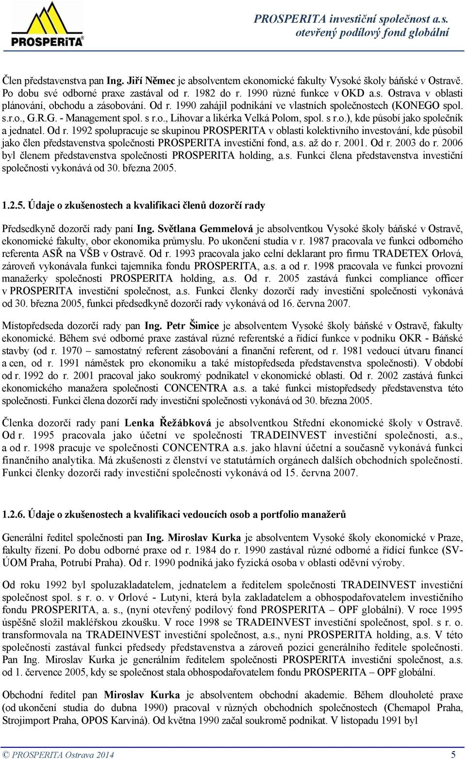 Od r. 1992 spolupracuje se skupinou PROSPERITA v oblasti kolektivního investování, kde působil jako člen představenstva společnosti PROSPERITA investiční fond, a.s. až do r. 2001. Od r. 2003 do r.