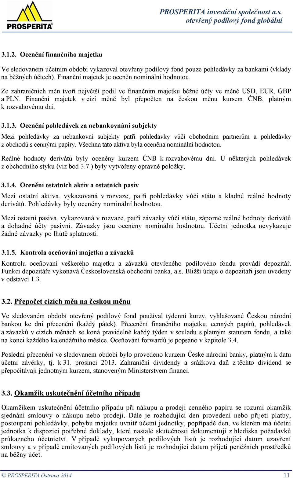 3.1.3. Ocenění pohledávek za nebankovními subjekty Mezi pohledávky za nebankovní subjekty patří pohledávky vůči obchodním partnerům a pohledávky z obchodů s cennými papíry.