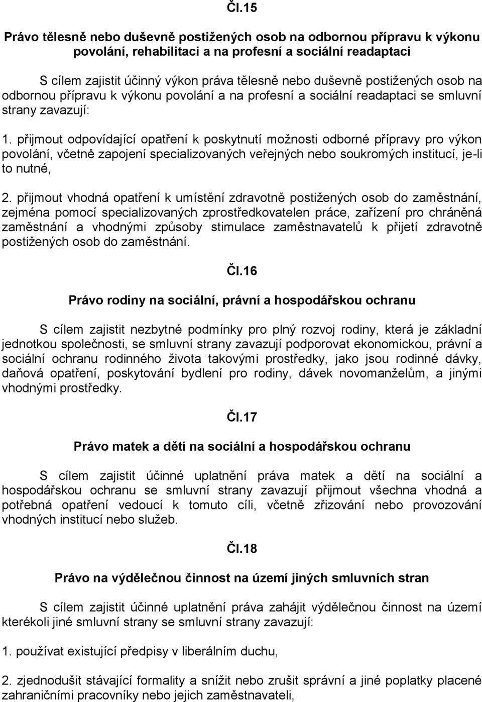 přijmout odpovídající opatření k poskytnutí možnosti odborné přípravy pro výkon povolání, včetně zapojení specializovaných veřejných nebo soukromých institucí, je-li to nutné, 2.