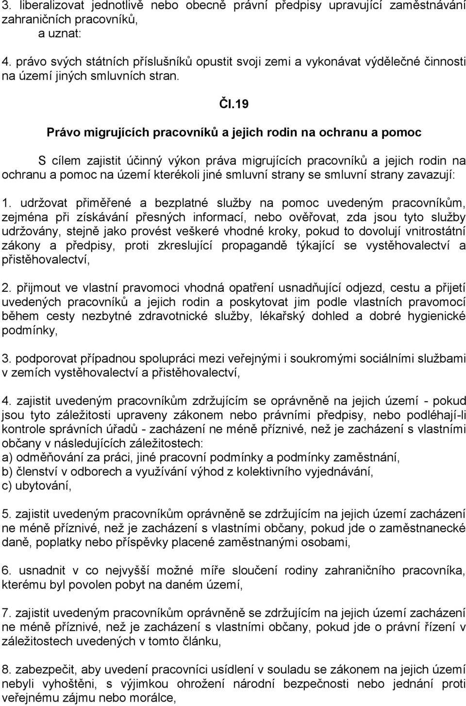 19 Právo migrujících pracovníků a jejich rodin na ochranu a pomoc S cílem zajistit účinný výkon práva migrujících pracovníků a jejich rodin na ochranu a pomoc na území kterékoli jiné smluvní strany