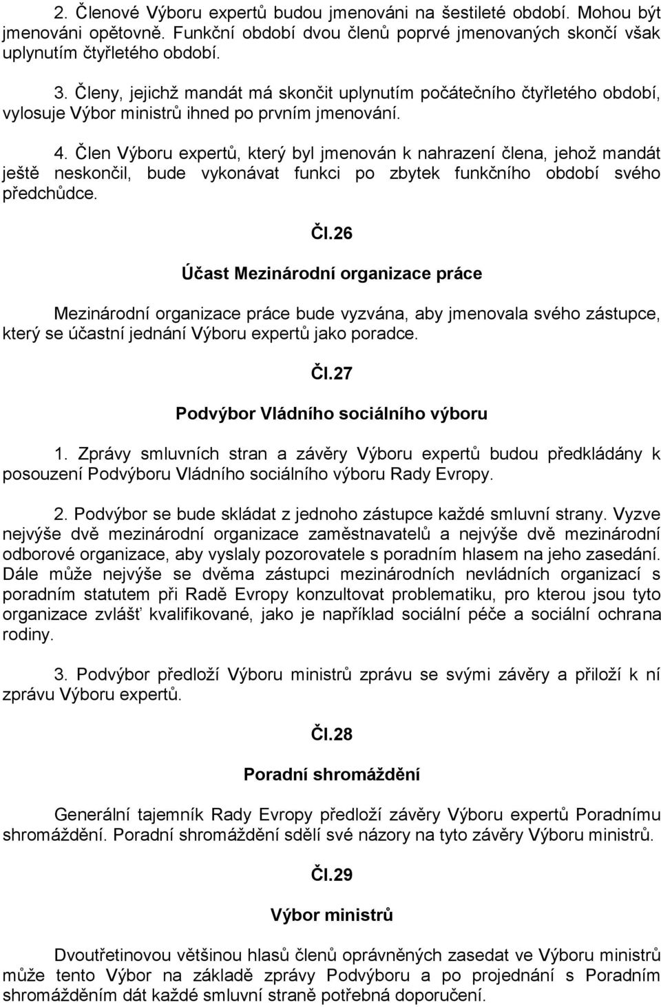 Člen Výboru expertů, který byl jmenován k nahrazení člena, jehož mandát ještě neskončil, bude vykonávat funkci po zbytek funkčního období svého předchůdce. Čl.