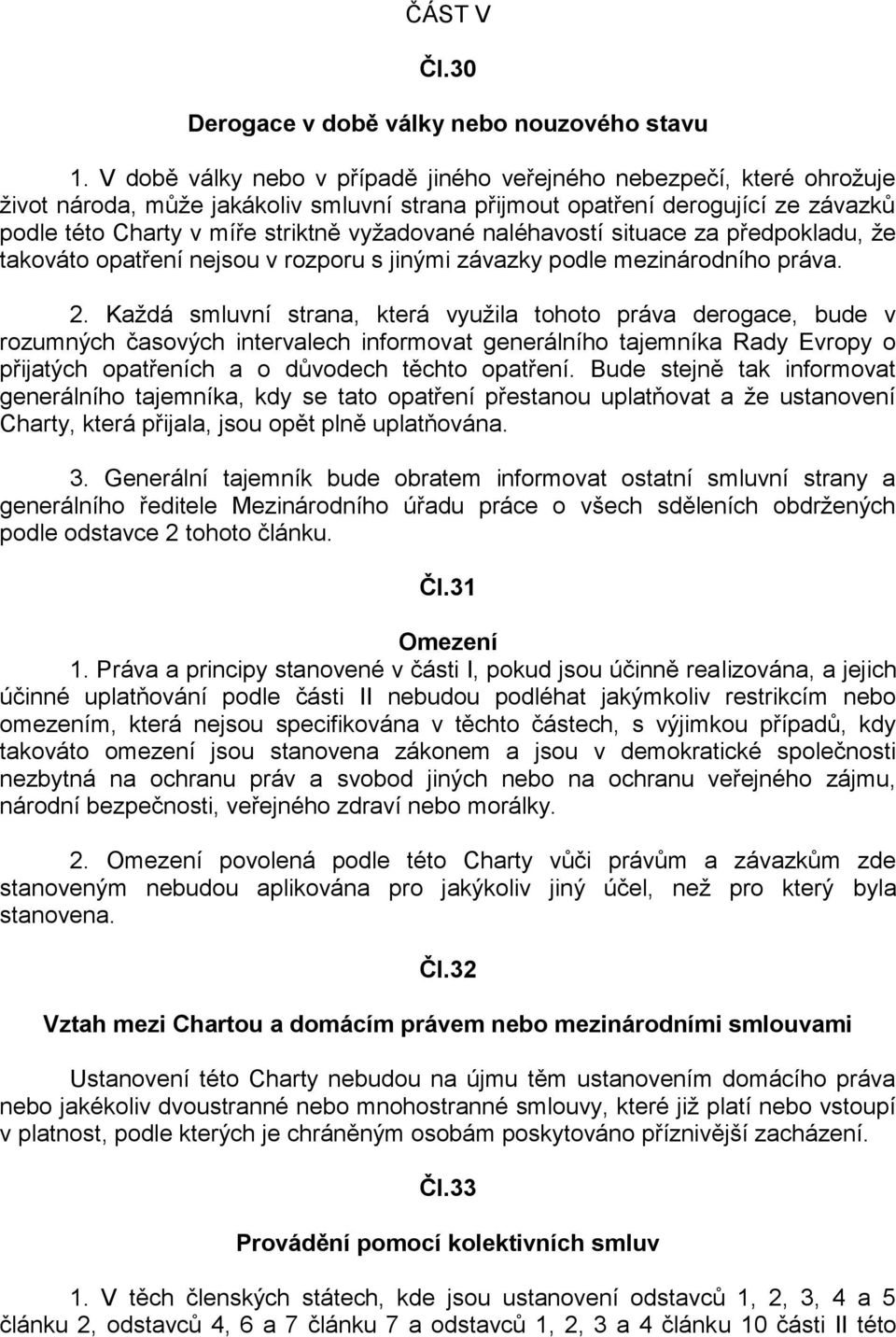 naléhavostí situace za předpokladu, že takováto opatření nejsou v rozporu s jinými závazky podle mezinárodního práva. 2.