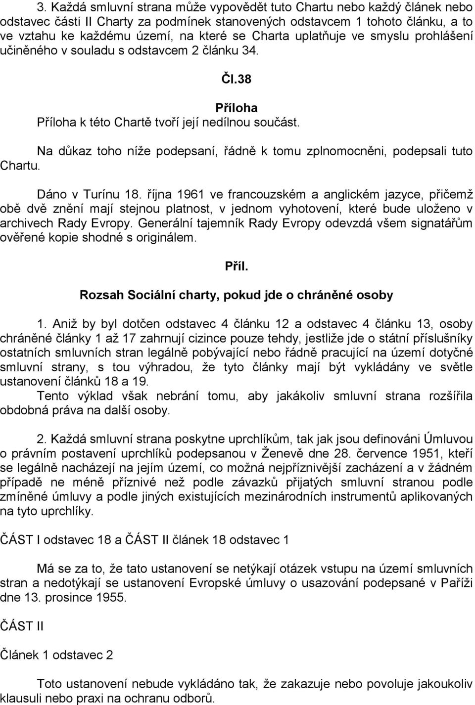 Na důkaz toho níže podepsaní, řádně k tomu zplnomocněni, podepsali tuto Chartu. Dáno v Turínu 18.