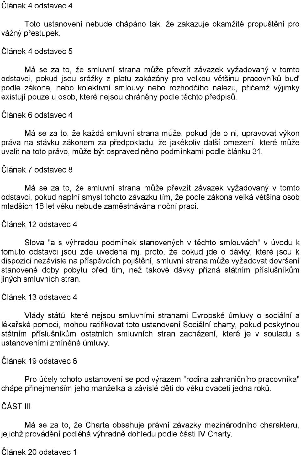 kolektivní smlouvy nebo rozhodčího nálezu, přičemž výjimky existují pouze u osob, které nejsou chráněny podle těchto předpisů.