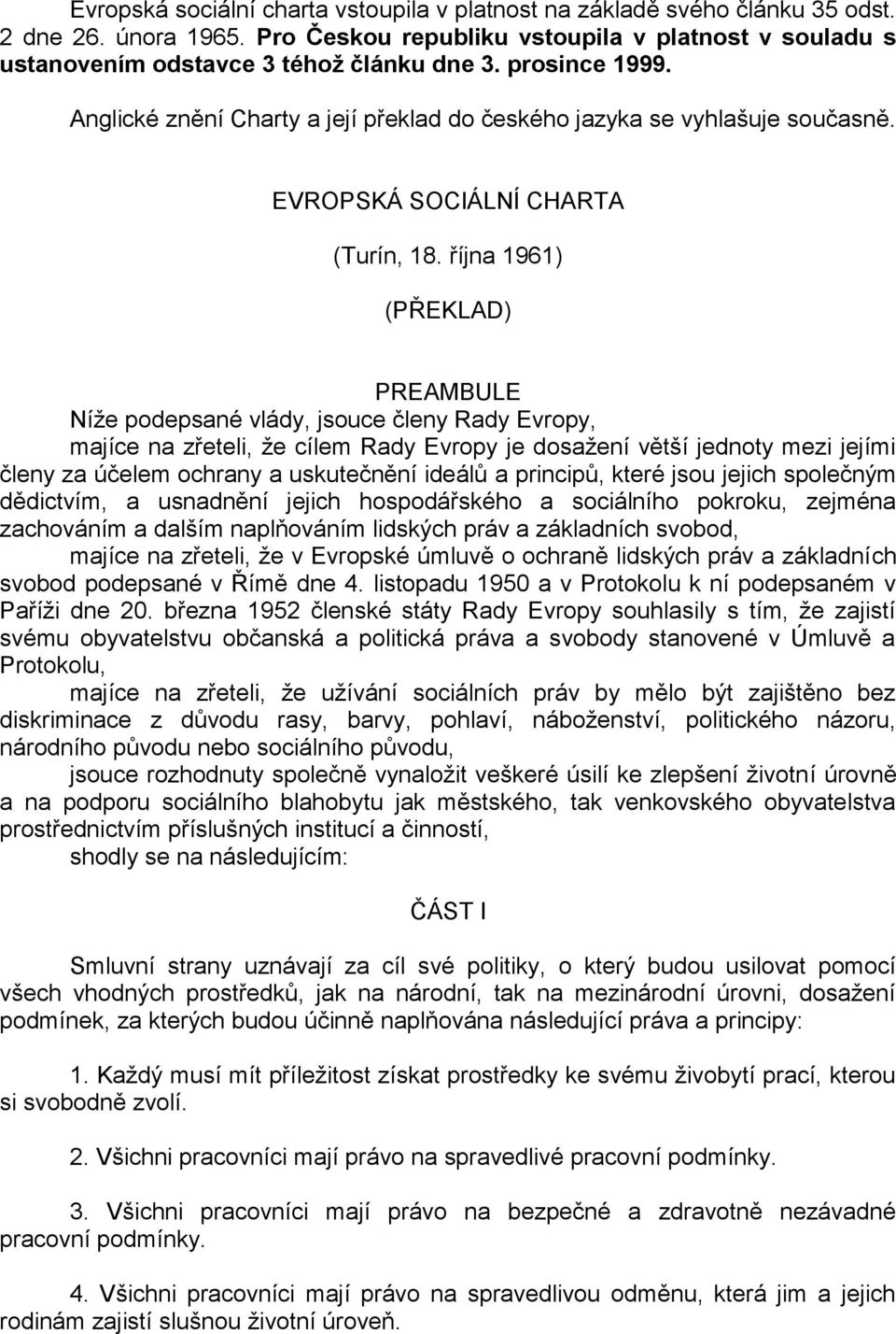 října 1961) (PŘEKLAD) PREAMBULE Níže podepsané vlády, jsouce členy Rady Evropy, majíce na zřeteli, že cílem Rady Evropy je dosažení větší jednoty mezi jejími členy za účelem ochrany a uskutečnění