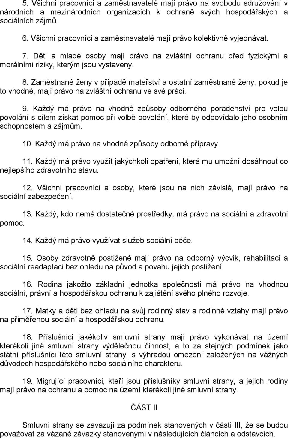 Zaměstnané ženy v případě mateřství a ostatní zaměstnané ženy, pokud je to vhodné, mají právo na zvláštní ochranu ve své práci. 9.