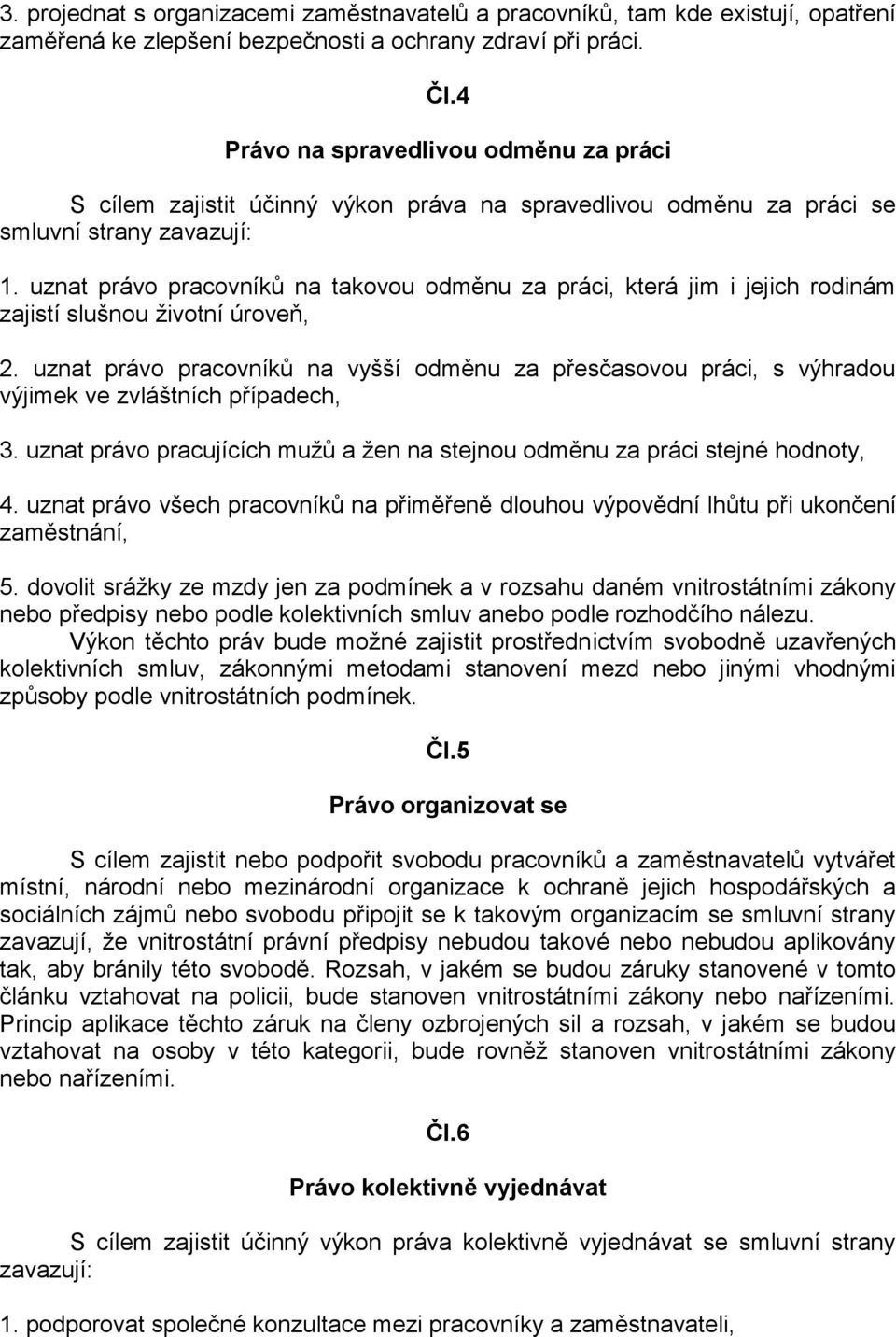 uznat právo pracovníků na takovou odměnu za práci, která jim i jejich rodinám zajistí slušnou životní úroveň, 2.