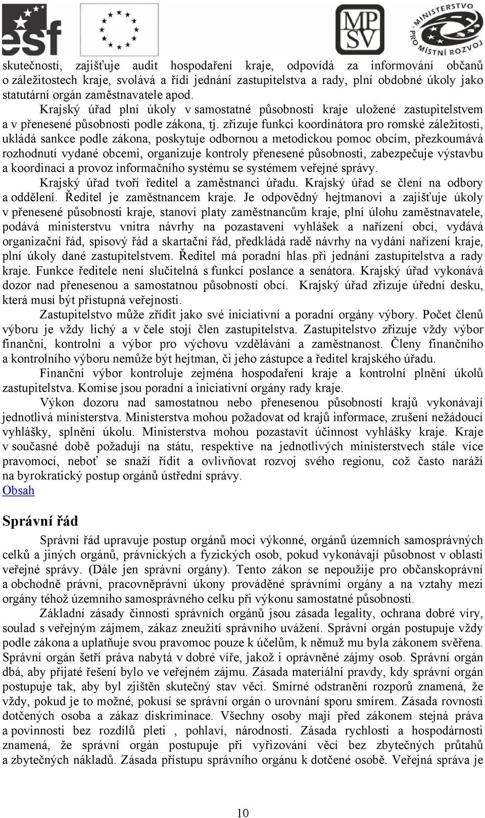 zřizuje funkci koordinátora pro romské záležitosti, ukládá sankce podle zákona, poskytuje odbornou a metodickou pomoc obcím, přezkoumává rozhodnutí vydané obcemi, organizuje kontroly přenesené