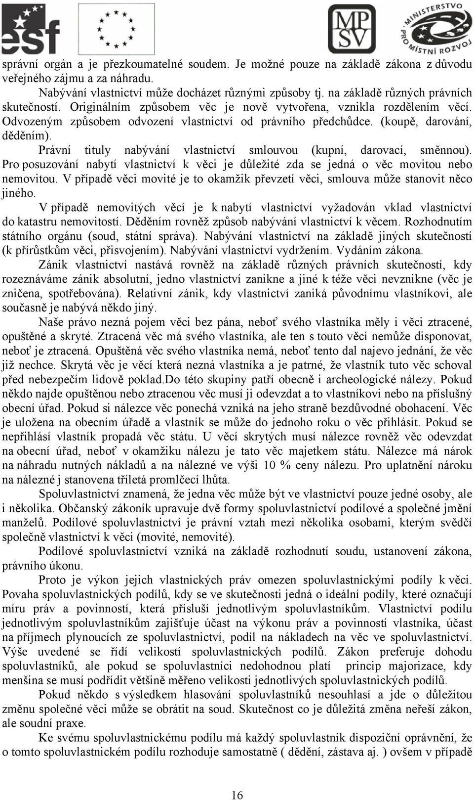 (koupě, darování, děděním). Právní tituly nabývání vlastnictví smlouvou (kupní, darovací, směnnou). Pro posuzování nabytí vlastnictví k věci je důležité zda se jedná o věc movitou nebo nemovitou.