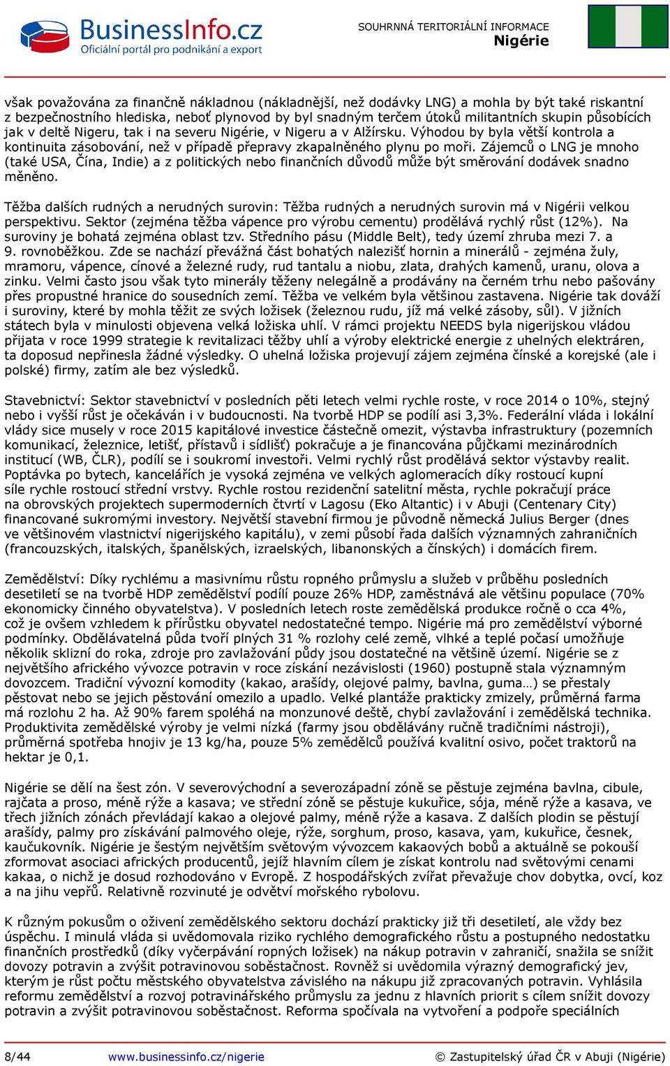 Zájemců o LNG je mnoho (také USA, Čína, Indie) a z politických nebo finančních důvodů může být směrování dodávek snadno měněno.