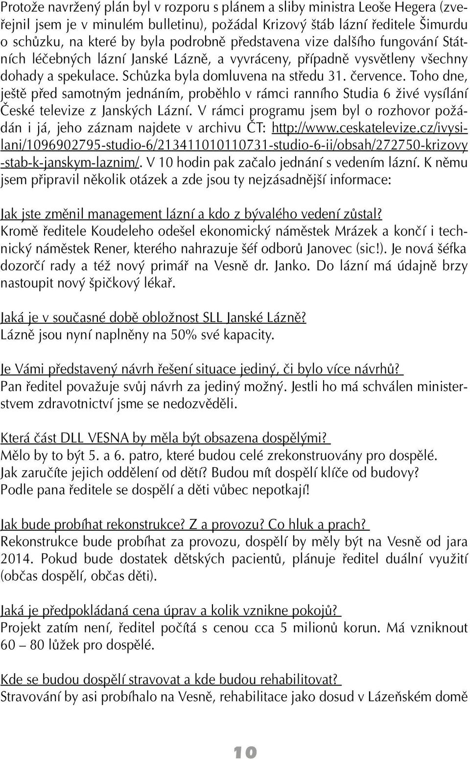 Toho dne, ještě před samotným jednáním, proběhlo v rámci ranního Studia 6 živé vysílání České televize z Janských Lázní.