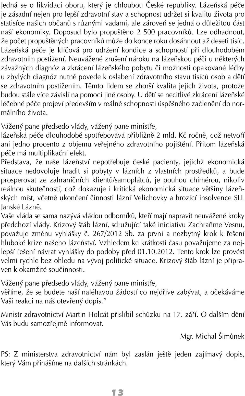 Doposud bylo propuštěno 2 500 pracovníků. Lze odhadnout, že počet propuštěných pracovníků může do konce roku dosáhnout až deseti tisíc.