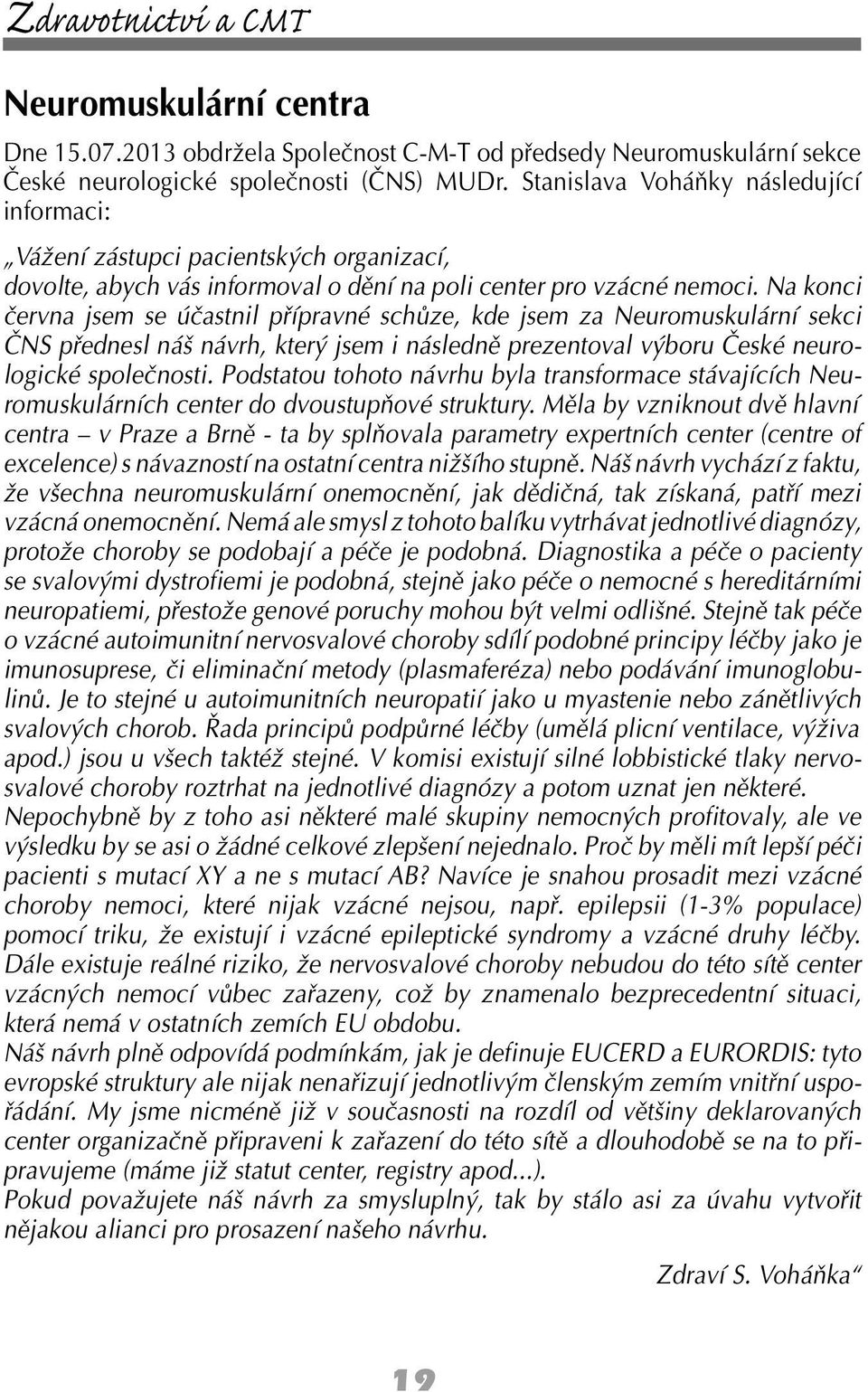 Na konci června jsem se účastnil přípravné schůze, kde jsem za Neuromuskulární sekci ČNS přednesl náš návrh, který jsem i následně prezentoval výboru České neurologické společnosti.