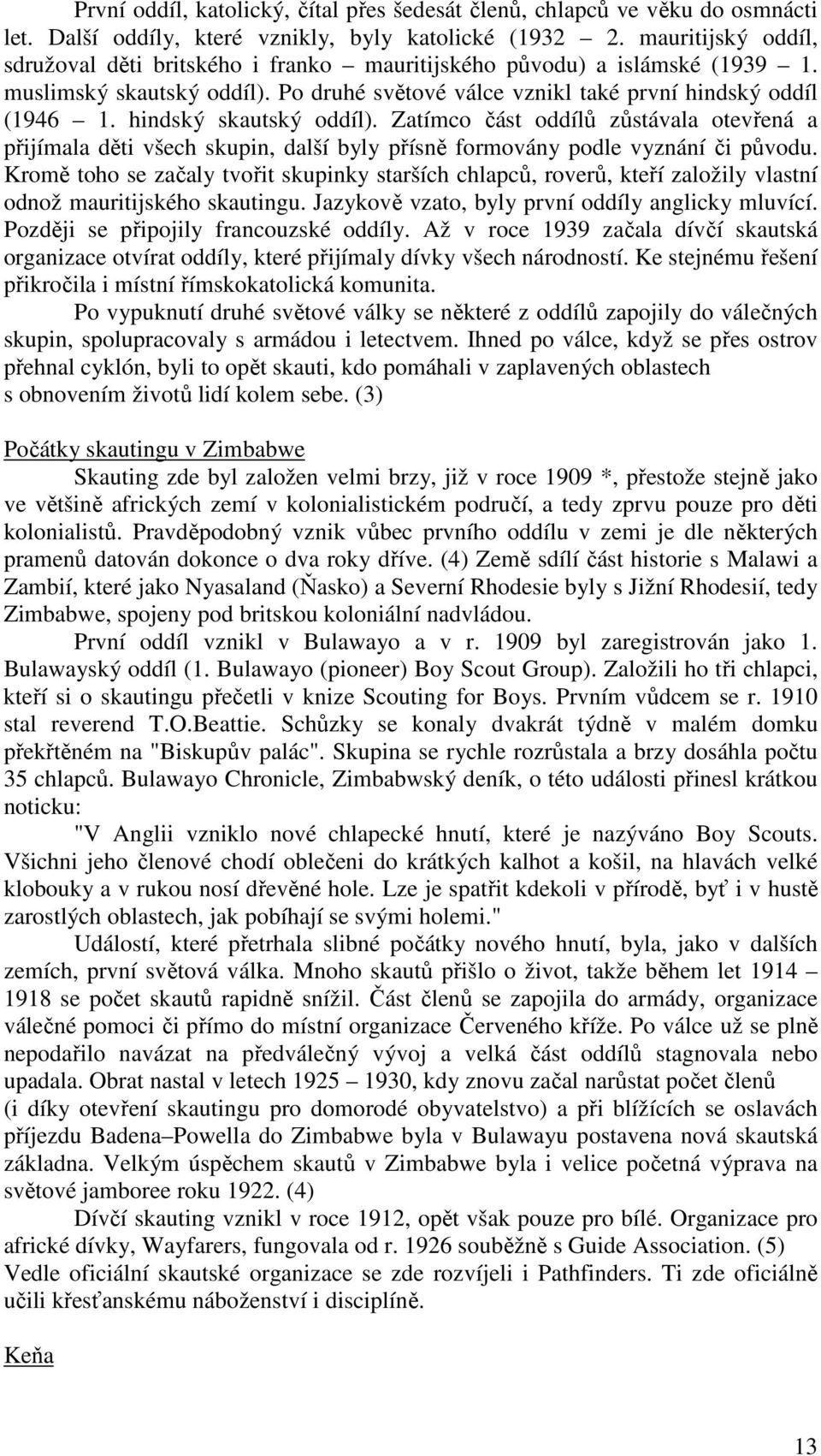 hindský skautský oddíl). Zatímco část oddílů zůstávala otevřená a přijímala děti všech skupin, další byly přísně formovány podle vyznání či původu.