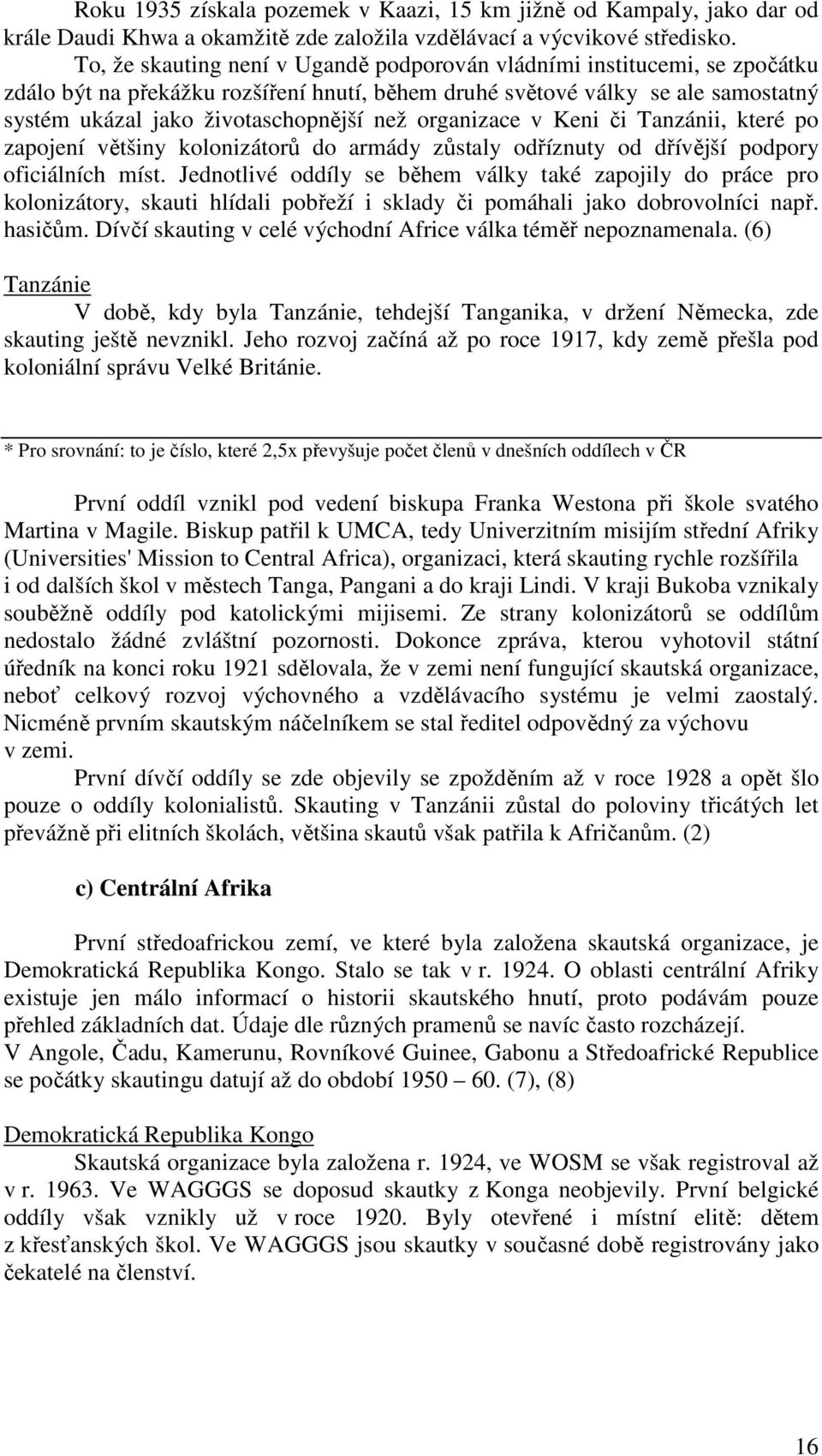 organizace v Keni či Tanzánii, které po zapojení většiny kolonizátorů do armády zůstaly odříznuty od dřívější podpory oficiálních míst.