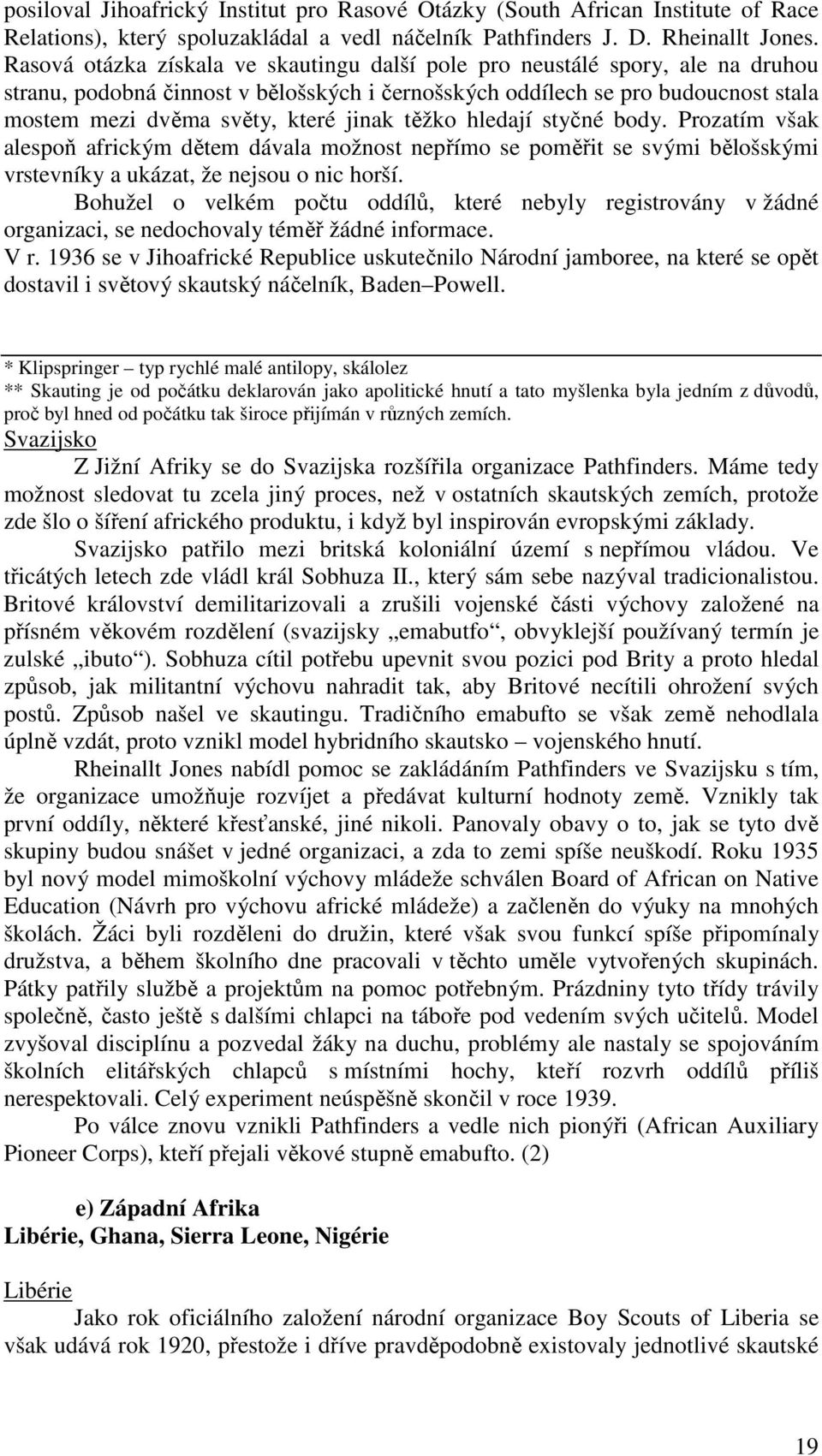 jinak těžko hledají styčné body. Prozatím však alespoň africkým dětem dávala možnost nepřímo se poměřit se svými bělošskými vrstevníky a ukázat, že nejsou o nic horší.