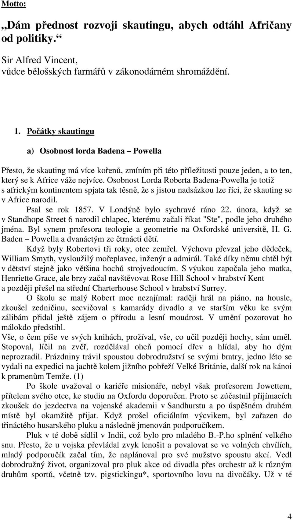 Osobnost Lorda Roberta Badena-Powella je totiž s africkým kontinentem spjata tak těsně, že s jistou nadsázkou lze říci, že skauting se v Africe narodil. Psal se rok 1857.