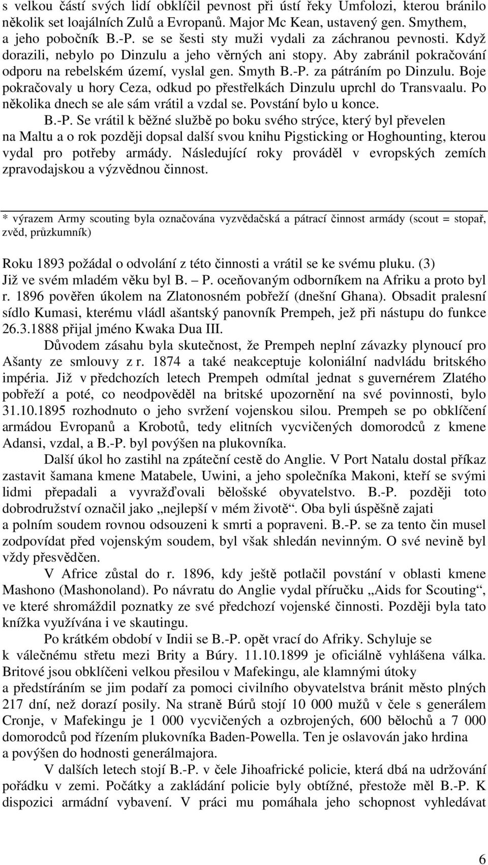 za pátráním po Dinzulu. Boje pokračovaly u hory Ceza, odkud po přestřelkách Dinzulu uprchl do Transvaalu. Po několika dnech se ale sám vrátil a vzdal se. Povstání bylo u konce. B.-P.