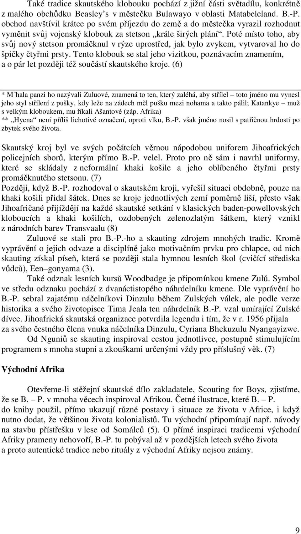 Poté místo toho, aby svůj nový stetson promáčknul v rýze uprostřed, jak bylo zvykem, vytvaroval ho do špičky čtyřmi prsty.