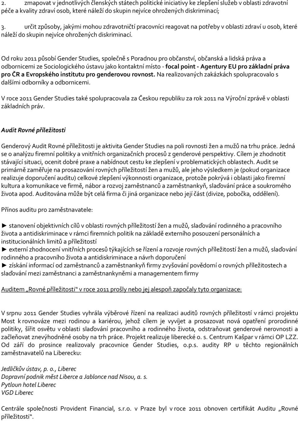 Od roku 2011 působ Gender Studies, společně s Poradnou pro občanstv, občansk a lidsk prva a odbornicemi ze Sociologického ústavu jako kontaktn msto - focal point - Agentury EU pro zkladn prva pro ČR