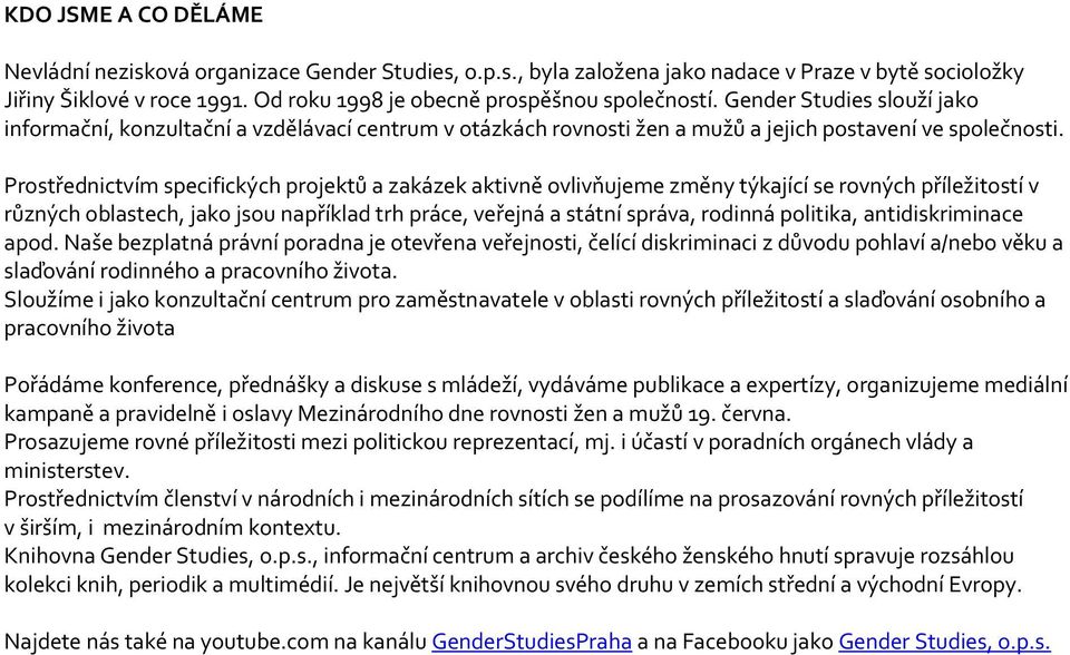 Prostřednictvm specifických projektů a zakzek aktivně ovlivňujeme změny týkajc se rovných přležitost v různých oblastech, jako jsou napřklad trh prce, veřejn a sttn sprva, rodinn politika,