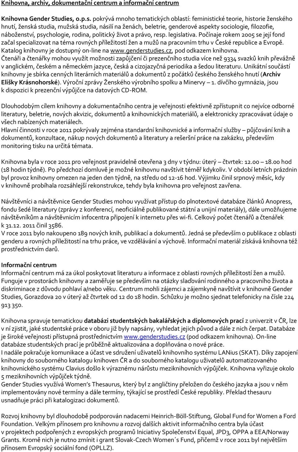 pokrýv mnoho tematických oblast: feministické teorie, historie ženského hnut, žensk studia, mužsk studia, nsil na žench, beletrie, genderové aspekty sociologie, filozofie, nboženstv, psychologie,