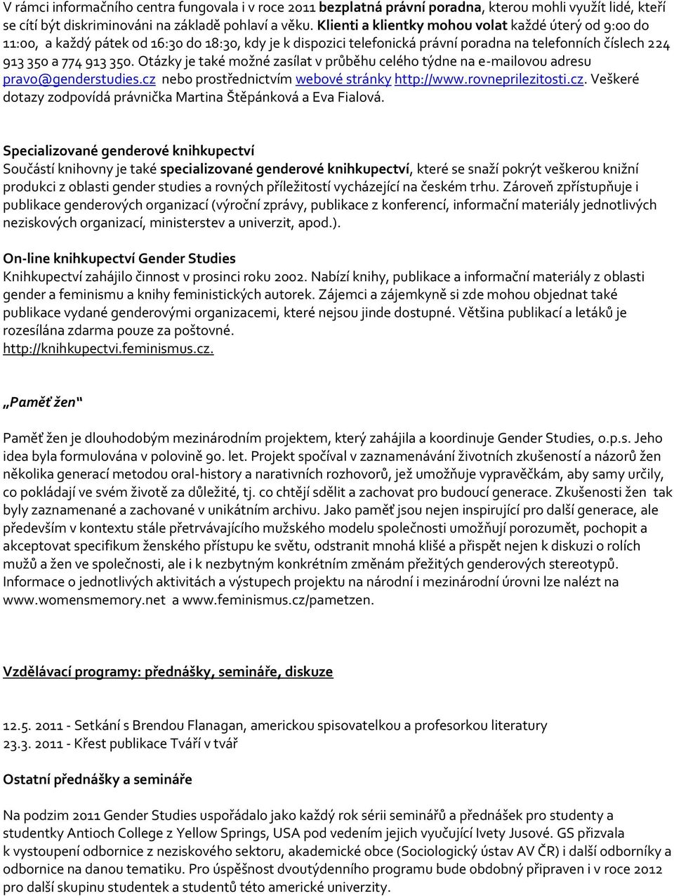 Otzky je také možné zaslat v průběhu celého týdne na e-mailovou adresu pravo@genderstudies.cz nebo prostřednictvm webové strnky http://www.rovneprilezitosti.cz. Veškeré dotazy zodpovd prvnička Martina Štěpnkov a Eva Fialov.