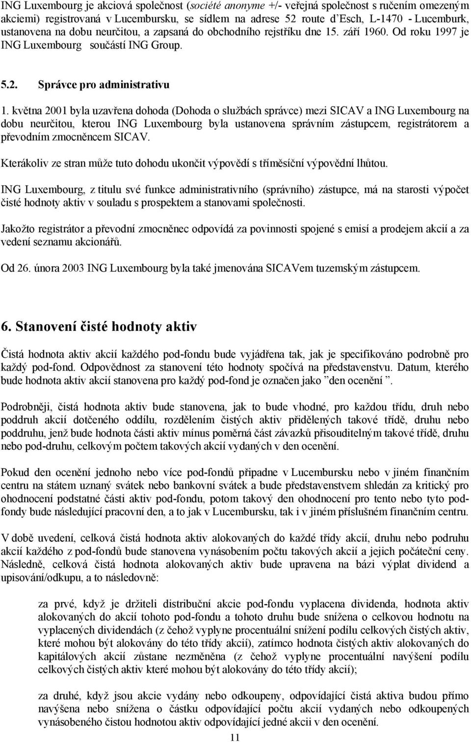 května 2001 byla uzavřena dohoda (Dohoda o službách správce) mezi SICAV a ING Luxembourg na dobu neurčitou, kterou ING Luxembourg byla ustanovena správním zástupcem, registrátorem a převodním