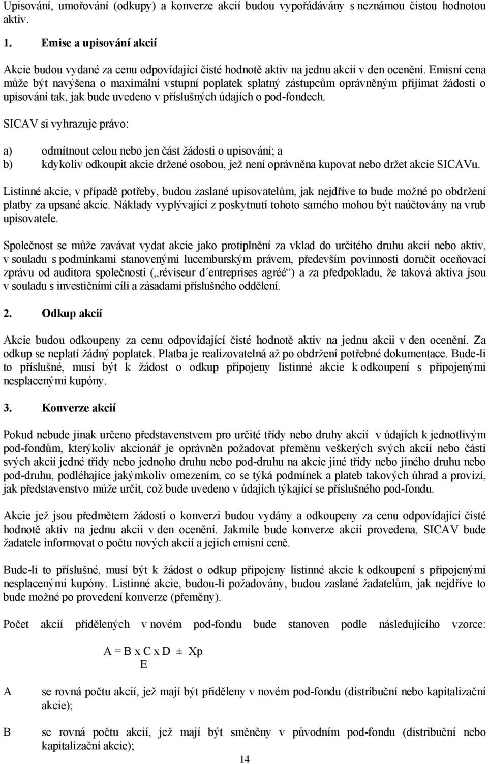 Emisní cena může být navýšena o maximální vstupní poplatek splatný zástupcům oprávněným přijímat žádosti o upisování tak, jak bude uvedeno v příslušných údajích o pod-fondech.