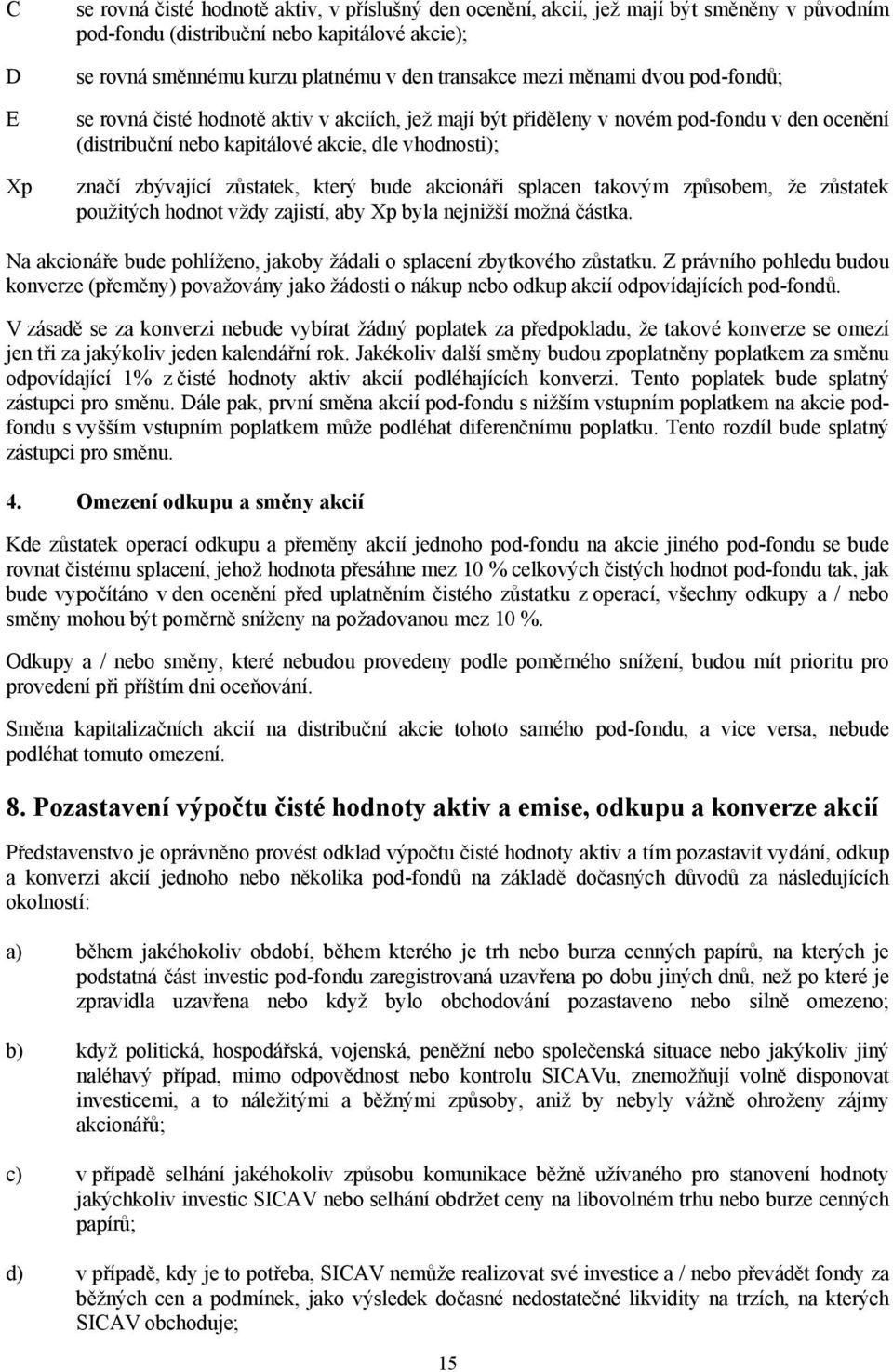 zůstatek, který bude akcionáři splacen takovým způsobem, že zůstatek použitých hodnot vždy zajistí, aby Xp byla nejnižší možná částka.