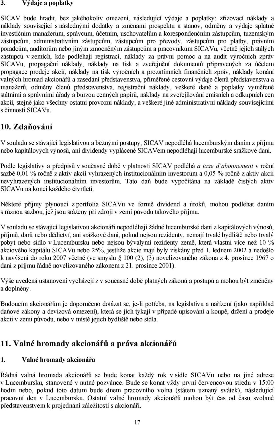 právním poradcům, auditorům nebo jiným zmocněným zástupcům a pracovníkům SICAVu, včetně jejich stálých zástupců v zemích, kde podléhají registrací, náklady za právní pomoc a na audit výročních zpráv